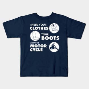 I Need your Clothes your boots and your Motorcycle Kids T-Shirt